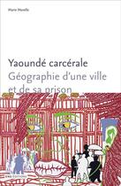 Couverture du livre « Yaoundé carcérale : Géographie d'une ville et de sa prison » de Marie Morelle aux éditions Ens Lyon