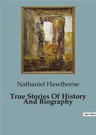 Couverture du livre « True Stories Of History And Biography » de Nathaniel Hawthorne aux éditions Culturea