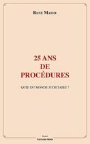 Couverture du livre « 25 ans de procédures : Quid du monde judiciaire ? » de Rene Mathy aux éditions Editions Maia