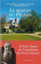 Couverture du livre « Le manuel du pélerin ; à Notre-Dame de Consolation » de Marie-Antoine De aux éditions Pech