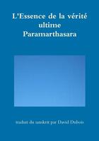 Couverture du livre « L'Essence de la vérité ultime - Paramarthasara » de David Dubois (Traducteur) aux éditions Lulu