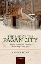 Couverture du livre « The End of the Pagan City: Religion, Economy, and Urbanism in Late Ant » de Leone Anna aux éditions Oup Oxford