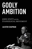 Couverture du livre « Godly Ambition: John Stott and the Evangelical Movement » de Chapman Alister aux éditions Oxford University Press Usa