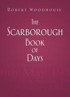 Couverture du livre « The Scarborough Book of Days » de Woodhouse Robert aux éditions History Press Digital