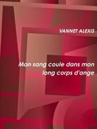 Couverture du livre « Mon sang coule dans mon long corps d'ange » de Vannet Alexis aux éditions Lulu