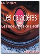 Couverture du livre « Les caractères ; ou les moeurs de ce siècle » de Jean De La Bruyere aux éditions Ebookslib