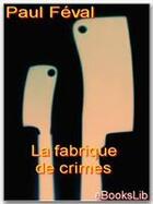 Couverture du livre « La fabrique de crimes » de Paul Feval aux éditions Ebookslib