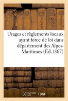 Couverture du livre « Usages et reglements locaux ayant force de loi dans departement des alpes-maritimes » de Impr. De V.-E Gauthi aux éditions Hachette Bnf