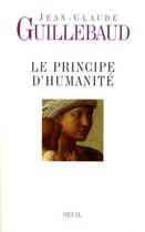 Couverture du livre « Le principe d'humanité » de Jean-Claude Guillebaud aux éditions Seuil