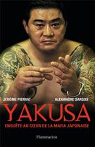 Couverture du livre « Yakusa : Enquête au coeur de la mafia japonaise » de Jérôme Pierrat et Alexandre Sargos aux éditions Flammarion