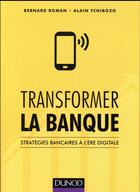 Couverture du livre « Transformer la banque ; stratégies bancaires à l'ère digitale » de Bernard Roman et Alain Tchibozo aux éditions Dunod