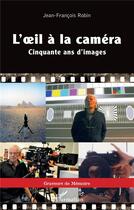 Couverture du livre « L'oeil a la camera - cinquante ans d'images » de Jean-Francois Robin aux éditions L'harmattan