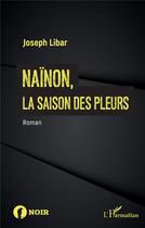 Couverture du livre « Naïnon, : la saison des pleurs » de Joseph Libar aux éditions L'harmattan