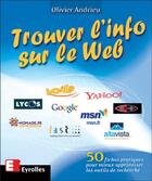 Couverture du livre « Trouver l'info sur le Web : 50 fiches pratiques pour mieux apprivoiser les outils de recherche » de Olivier Andrieu aux éditions Eyrolles