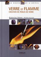 Couverture du livre « Verre et flamme ; création de perles de verre » de Adams Kimberley aux éditions Eyrolles