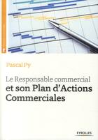 Couverture du livre « Le responsable commercial et son plan d'actions commerciales (2e édition) » de Pascal Py aux éditions Eyrolles