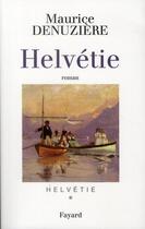 Couverture du livre « Helvétie t.1 » de Maurice Denuziere aux éditions Fayard