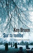 Couverture du livre « Sur ta tombe » de Ken Bruen aux éditions Fayard