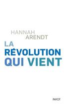 Couverture du livre « La révolution qui vient » de Hannah Arendt aux éditions Editions Payot