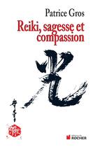 Couverture du livre « Reiki sagesse et compassion » de Patrice Gros aux éditions Rocher