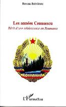 Couverture du livre « Les années Ceausescu ; récit d'une adolescence en Roumanie » de Roxana Bobulescu aux éditions L'harmattan