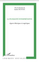 Couverture du livre « La pluralité interprétative ; aspects théoriques et empiriques » de Andre Petitat aux éditions L'harmattan