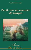 Couverture du livre « Partir sur un coursier de nuages » de Josaphat-Robert Large aux éditions Editions L'harmattan