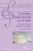 Couverture du livre « La musique comme art total au XX siècle ; sons, couleurs, formes, systémique et symbolique » de Francoise Roy-Gerboud aux éditions Editions L'harmattan