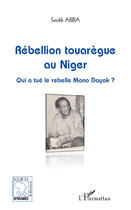 Couverture du livre « Rébellion touarègue au Niger ; qui a tué le rebelle Mano Dayak ? » de Seidik Abba aux éditions L'harmattan