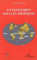 Couverture du livre « Un pasteurien sous les tropiques » de Jean-Paul Moreau aux éditions Editions L'harmattan