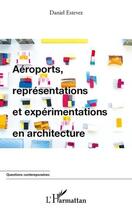 Couverture du livre « Aéroports, représentations et expérimentations en architecture » de Daniel Estevez aux éditions Editions L'harmattan