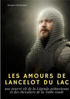 Couverture du livre « Les amours de Lancelot du lac : une oeuvre clé de la légende arthurienne et des chevaliers de la table ronde » de Jacques Boulenger aux éditions Books On Demand