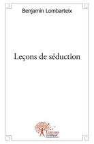 Couverture du livre « Lecons de seduction - ou comment devenir un seducteur hors pair » de Lombarteix Benjamin aux éditions Edilivre