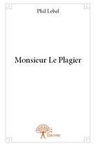 Couverture du livre « Monsieur le plagier » de Phil Lebel aux éditions Edilivre