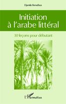 Couverture du livre « Initiation à l'arabe littéral » de Djamila Bensebaa aux éditions Editions L'harmattan