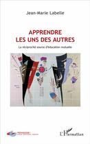 Couverture du livre « Apprendre les uns des autres ; la réciprocité source d'éducation mutuelle » de Labelle Jean-Marie aux éditions L'harmattan