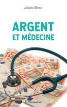 Couverture du livre « Argent et medecine » de Jacques Mornat aux éditions L'harmattan