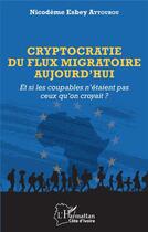 Couverture du livre « Cryptocratie du flux migratoire aujourd'hui : et si les coupables n'étaient pas ceux qu'on croyait ? » de Nicodeme Esbey Attoubou aux éditions L'harmattan