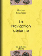 Couverture du livre « La Navigation aérienne » de Gaston Tissandier aux éditions Epagine