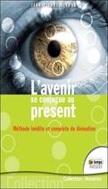 Couverture du livre « L'avenir se conjugue au présent ; méthode inédite et complète de divination » de Jean-Pierre Giroux aux éditions Temps Present