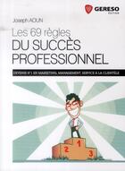 Couverture du livre « Les 69 règles du succès professionnel ; devenir numéro 1 en marketing, management, service à la clientèle » de Joseph Aoun aux éditions Gereso