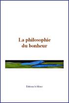 Couverture du livre « La philosophie du bonheur » de Pierre Le Roux aux éditions Le Mono