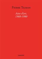 Couverture du livre « Actes d'art (1960-1980) » de Pierre Tilman aux éditions Accattone