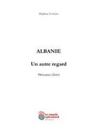 Couverture du livre « Albanie, un autre regard, morceaux choisis » de Delphine Evmoon aux éditions Le Monde Autrement