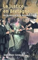 Couverture du livre « La justice en Bretagne de Nominoë à la Révolution » de Jean-Yves Cavaud aux éditions Montagnes Noires