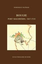 Couverture du livre « Bougie, port maghrébin, 1067-1510 » de Dominique Valerian aux éditions Publications De L'ecole Francaise De Rome