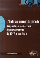 Couverture du livre « L'Inde au miroir du monde ; géopolitique, démocratie et développement de 1947 à nos jours » de Christian Bardot aux éditions Ellipses