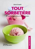 Couverture du livre « Tout sorbetière ; 30 recettes de sorbets et crèmes glacées ! » de Olivier Straehli aux éditions La Martiniere