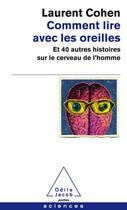 Couverture du livre « Comment lire avec les oreilles ; et 40 autres histoires sur le cerveau de l'homme » de Laurent Cohen aux éditions Odile Jacob
