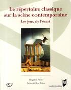 Couverture du livre « Le répertoire classique sur la scène contemporaine ; les jeux de l'écart » de Prost B aux éditions Pu De Rennes